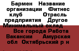 Бармен › Название организации ­ Фитнес-клуб CITRUS › Отрасль предприятия ­ Другое › Минимальный оклад ­ 7 500 - Все города Работа » Вакансии   . Амурская обл.,Октябрьский р-н